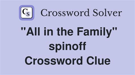 all in the family spin off crossword clue|More.